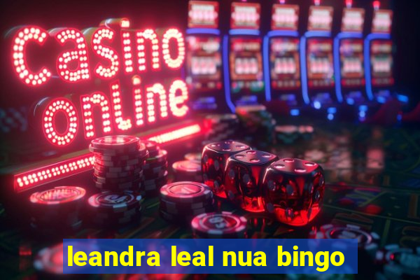 leandra leal nua bingo